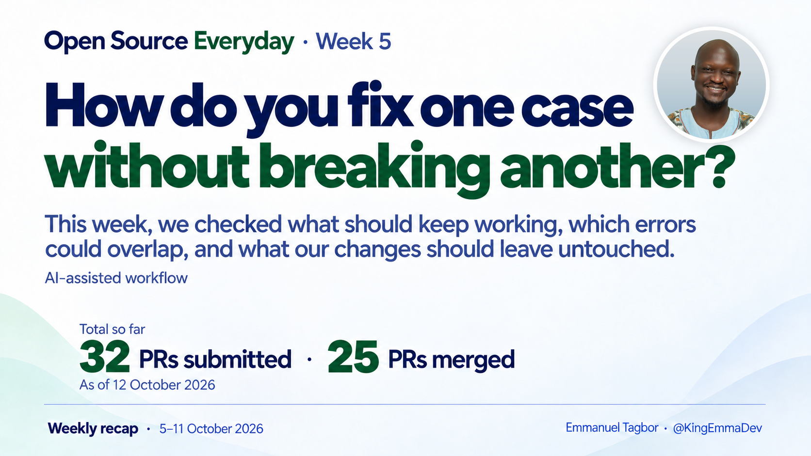 Open Source Everyday Week 5 cover, titled How do you fix one case without breaking another?, with Emmanuel Tagbor’s original portrait and cumulative totals of 32 submitted pull requests and 25 merged as of 12 October 2026.